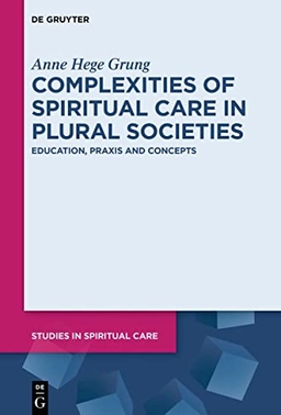 Complexities of Spiritual Care in Plural Societies; Anne Hege Grung; 2022
