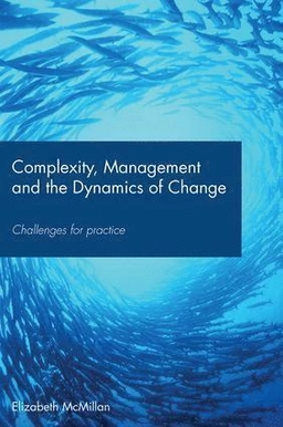 Complexity, management and the dynamics of change : challenges for practice; Elizabeth M. McMillan; 2008