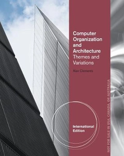 Computer organization and architecture : themes and variations; Alan Clements; 2014