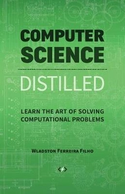 Computer science distilled : learn the art of solving computational problems; Wladston Ferreira Filho; 2018
