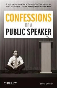 Confessions of a Public Speaker; Scott Berkun; 2009