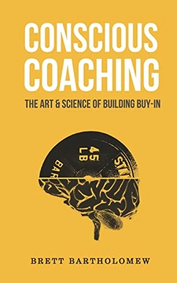 Conscious coaching : the art & science of building buy-in; Brett Bartholomew; 2017