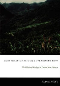 Conservation is our government now : the politics of ecology in Papua New Guinea; Paige West; 2006