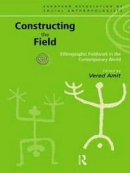 Constructing the field : ethnographic fieldwork in the contemporary world; Vered Amit, European Association of Social Anthropologists; 2000