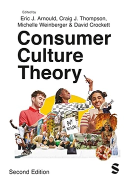 Consumer culture theory; Eric J. Arnould, Craig J. Thompson, David Crockett, Michelle F. Weinberger; 2023