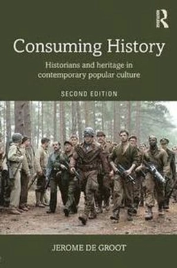 Consuming history : historians and heritage in contemporary popular culture; Jerome De Groot; 2016