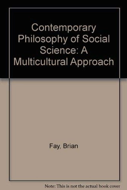 Contemporary philosophy of social science : a multicultural approach; Brian Fay; 1996