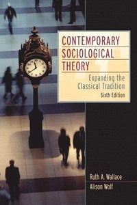 Contemporary sociological theory : expanding the classical tradition; Ruth A. Wallace; 2006