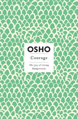 Courage : the joy of living dangerously; Osho; 1999