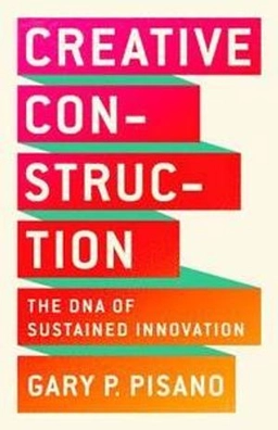 Creative Construction; Gary P Pisano, Gary P Pisano; 2019