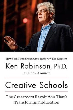 Creative schools : the grassroots revolution that's transforming education; Ken Robinson; 2015