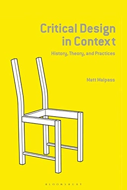 Critical design in context : history, theory, and practice; Matthew Malpass; 2019