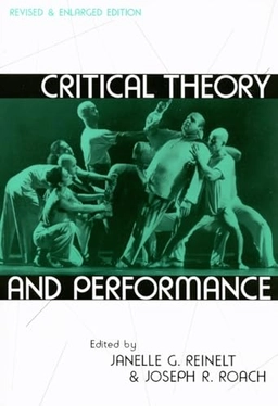 Critical Theory and Performance; Janelle G Reinelt, Joseph Roach; 2007