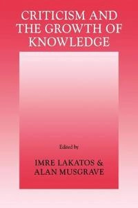 Criticism and the growth of knowledge : proceedings of the International Colloquium in the Philosophy of Science, London, 1965; Imre Lakatos, Alan Musgrave; 1970
