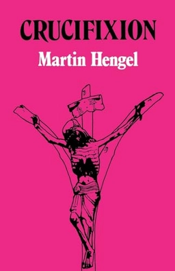 Crucifixion in the ancient world and the folly of the message of the cross; Martin Hengel; 1977