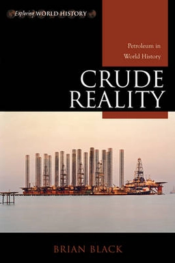 Crude reality : petroleum in world history; Brian Black; 2014
