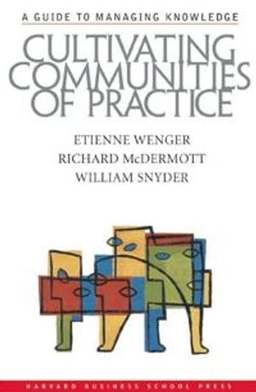 Cultivating communities of practice : a guide to managing knowledge; Etienne Wenger; 2002