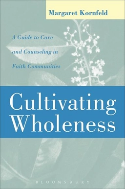 Cultivating wholeness : a guide to care and counseling in faith communities; Margaret Zipse. Kornfeld; 1998