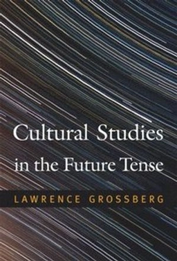 Cultural studies in the future tense; Lawrence Grossberg; 2010