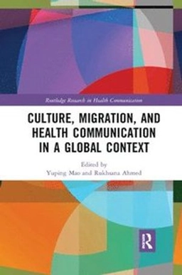 Culture, migration, and health communication in a global context; Yuping Mao, Rukhsana Ahmed; 2019
