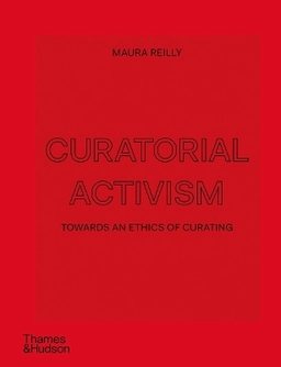 Curatorial activism : towards an ethics of curating; Maura Reilly; 2018