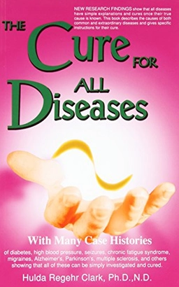 Cure For All Diseases; Hulda Regehr Clark; 1995