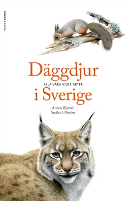 Däggdjur i Sverige : alla våra vilda arter; Anders Bjärvall, Staffan Ullström; 2010