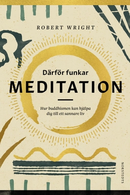 Därför funkar meditation : hur buddhismen kan hjälpa dig till ett sannare liv; Robert Wright; 2019