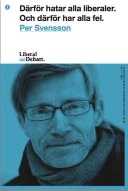 Därför hatar alla liberaler. Och därför har alla fel.; Per Svensson; 2014