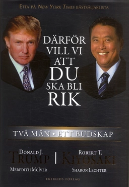 Därför vill vi att du ska bli rik : två män - ett budskap; Robert T Kiyosaki, Donald Trump; 2007