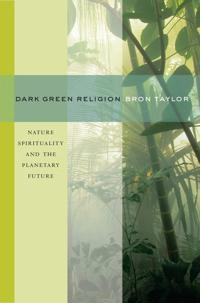 Dark green religion : nature spirituality and the planetary future; Bron Raymond Taylor; 2010