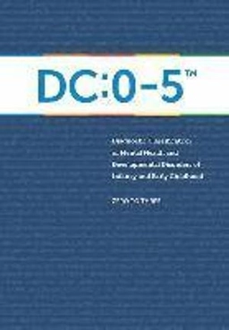 DC:0-5 : Diagnostic classification of mental health and developmental disorders of infancy and early childhood; Zero to Three (Organization); 2016