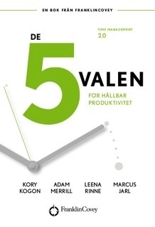 De 5 valen : för hållbar produktivitet; Kory Kogon, Adam Merrill, Marcus Jarl, Leena Rinne; 2016