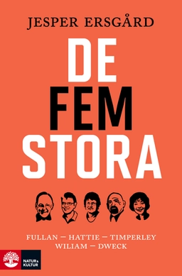 De fem stora : Fullan - Hattie - Timperley - Wiliam - Dweck; Jesper Ersgård; 2016