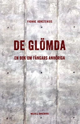 De glömda : en bok om fångars anhöriga; Yvonne Konstenius; 2014