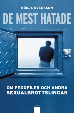 De mest hatade : om pedofiler och andra sexualbrottslingar; Börje Svensson; 2012