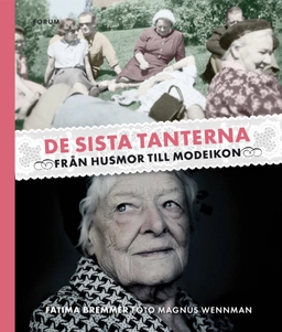 De sista tanterna : från husmor till modeikon; Fatima Bremmer, Magnus Wennman; 2011