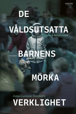De våldsutsatta barnens mörka verklighet : tjugotvå berättelser; Jonas Larsson Svenborn; 2025