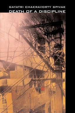 Death of a Discipline; Gayatri Chakravorty Spivak; 2005