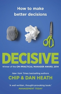 Decisive - how to make better decisions; Dan Heath; 2014