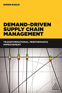 Demand-driven supply chain management : transformational performance improvement;  Simon Eagle; 2017