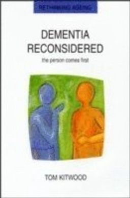 Dementia reconsidered : the person comes first; Thomas Marris Kitwood; 1997