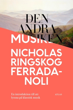 Den andra musiken : en introduktion till att lyssna på klassisk musik; Nicholas Ringskog Ferrada-Noli; 2017