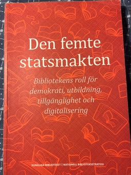 Den femte statsmakten : bibliotekens roll för demokrati, utbildning, tillgänglighet och digitalisering; Erik Fichtelius, Eva Enarson, Krister Hansson, Jesper Klein, Christina Persson; 2017