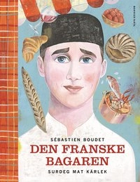 Den franske bagaren : surdeg, mat, kärlek; Sébastien Boudet; 2014