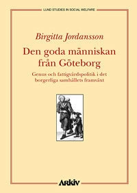 Den goda människan från Göteborg : genus och fattigvårdspolitik i det borge; Birgitta Jordansson; 1998