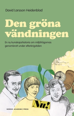 Den gröna vändningen : en ny kunskapshistoria om miljöfrågornas genombrott under efterkrigstiden; David Larsson Heidenblad; 2021