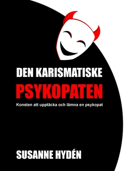 Den karismatiske psykopaten : konsten att upptäcka och lämna en psykopat; Susanne Hydén; 2024