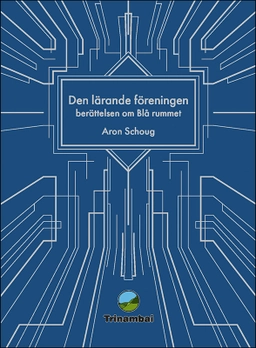 Den lärande föreningen : Berättelsen om Blå rummet; Aron Schoug; 2022