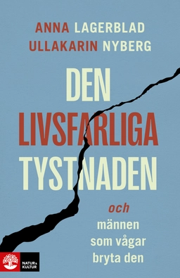 Den livsfarliga tystnaden : och männen som vågar bryta den; Anna Lagerblad, Ullakarin Nyberg; 2025